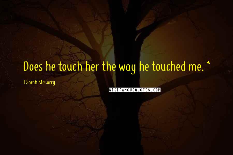 Sarah McCarry quotes: Does he touch her the way he touched me. *