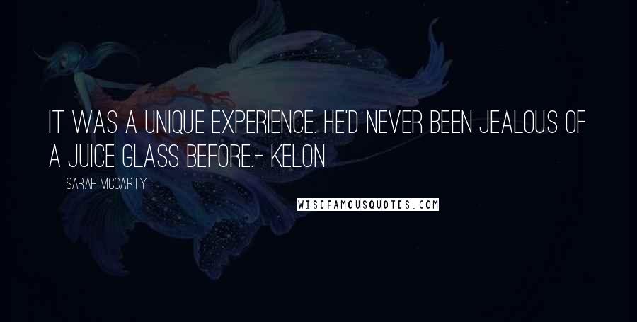 Sarah McCarty quotes: It was a unique experience. He'd never been jealous of a juice glass before.- Kelon