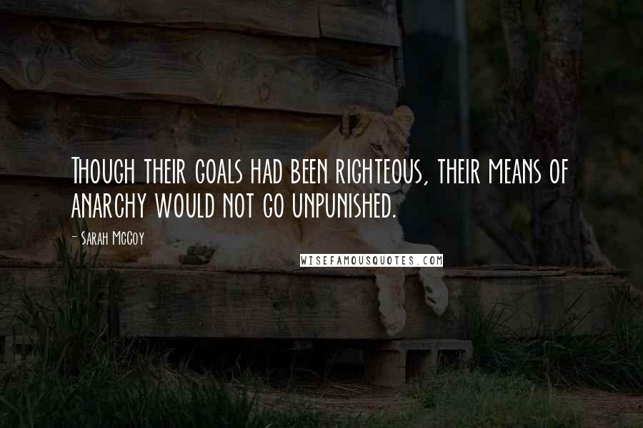 Sarah McCoy quotes: Though their goals had been righteous, their means of anarchy would not go unpunished.
