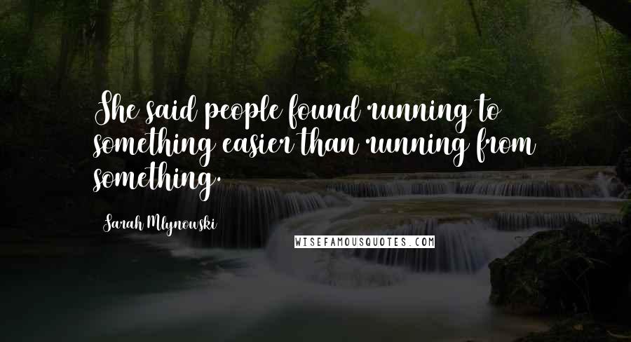 Sarah Mlynowski quotes: She said people found running to something easier than running from something.