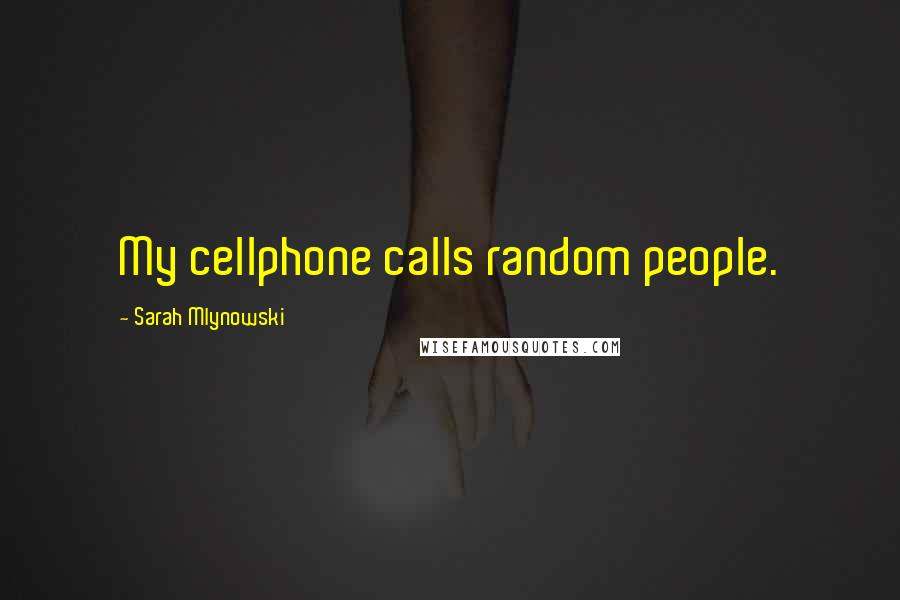 Sarah Mlynowski quotes: My cellphone calls random people.