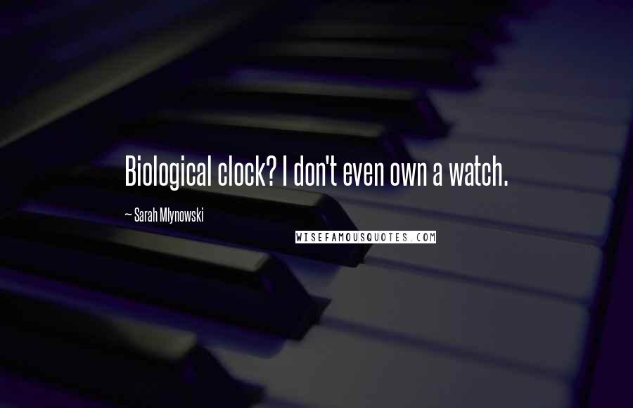 Sarah Mlynowski quotes: Biological clock? I don't even own a watch.