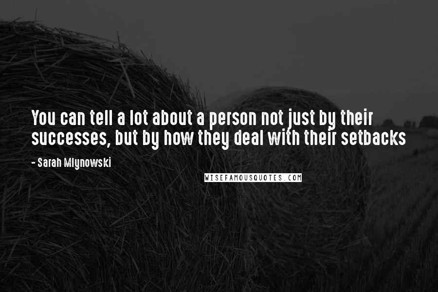 Sarah Mlynowski quotes: You can tell a lot about a person not just by their successes, but by how they deal with their setbacks