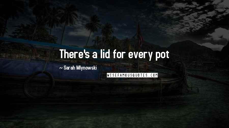 Sarah Mlynowski quotes: There's a lid for every pot