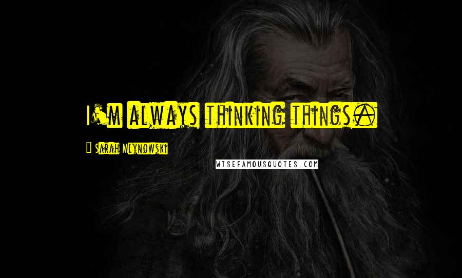 Sarah Mlynowski quotes: I'm always thinking things.