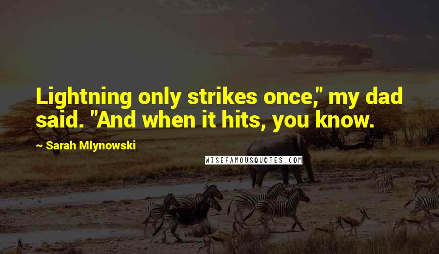 Sarah Mlynowski quotes: Lightning only strikes once," my dad said. "And when it hits, you know.