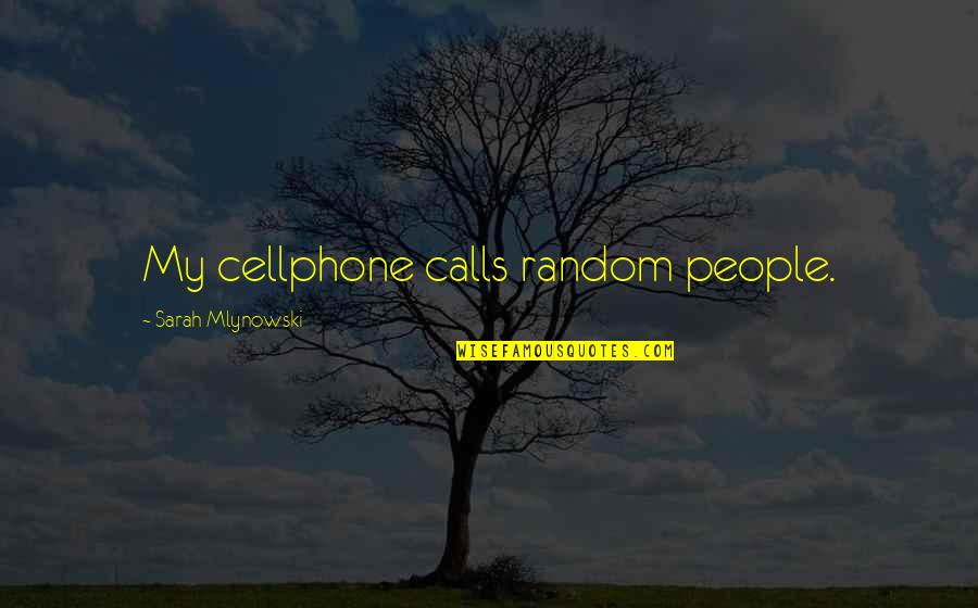 Sarah Mlynowski Quotes By Sarah Mlynowski: My cellphone calls random people.