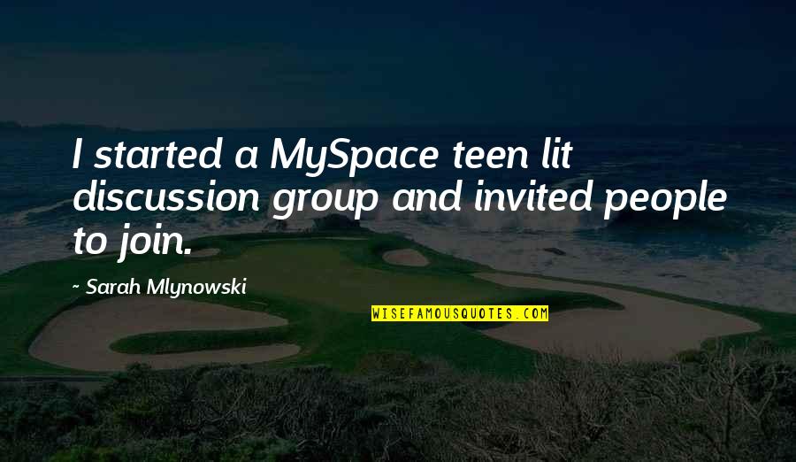 Sarah Mlynowski Quotes By Sarah Mlynowski: I started a MySpace teen lit discussion group