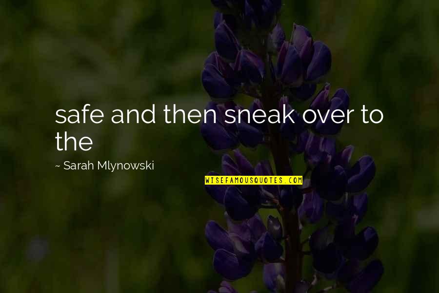 Sarah Mlynowski Quotes By Sarah Mlynowski: safe and then sneak over to the