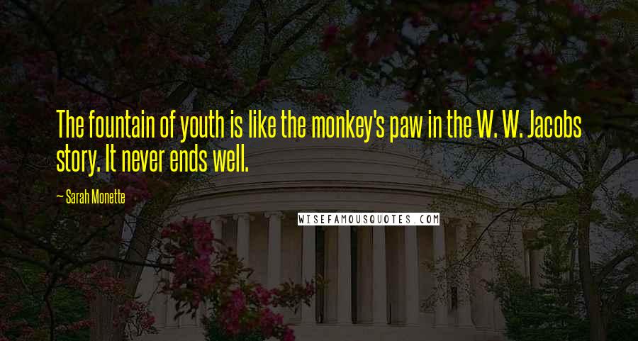 Sarah Monette quotes: The fountain of youth is like the monkey's paw in the W. W. Jacobs story. It never ends well.