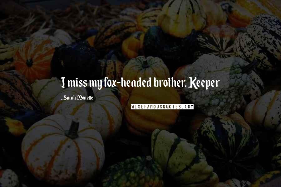 Sarah Monette quotes: I miss my fox-headed brother. Keeper