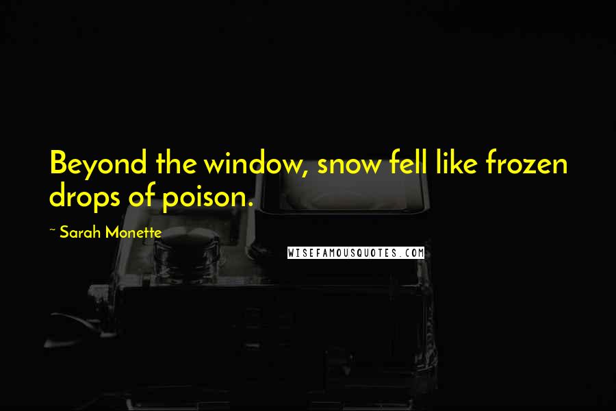Sarah Monette quotes: Beyond the window, snow fell like frozen drops of poison.