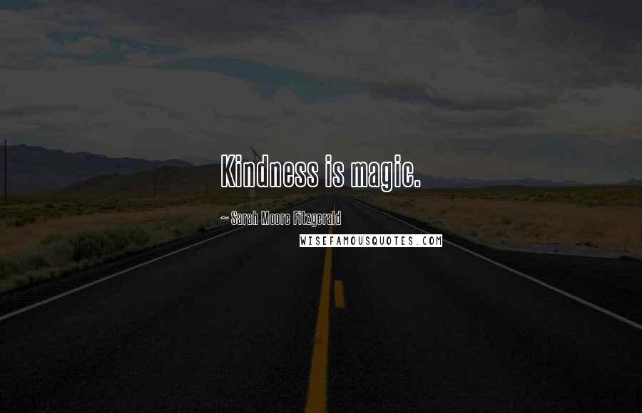 Sarah Moore Fitzgerald quotes: Kindness is magic.