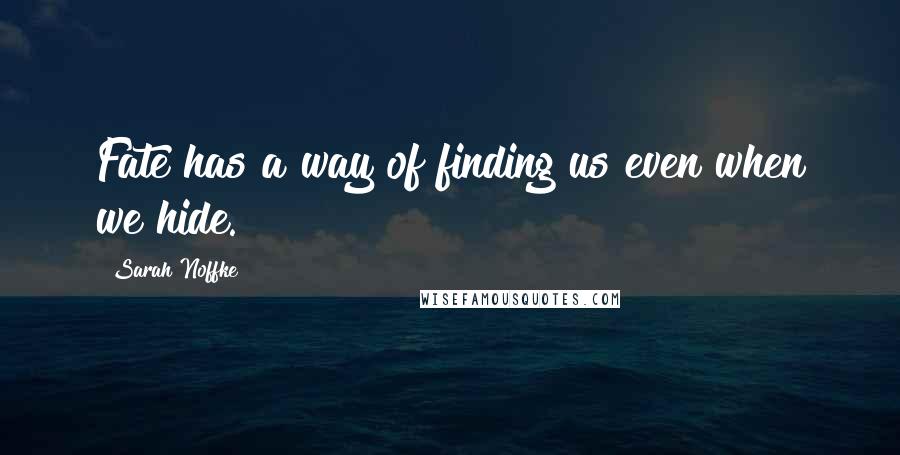 Sarah Noffke quotes: Fate has a way of finding us even when we hide.