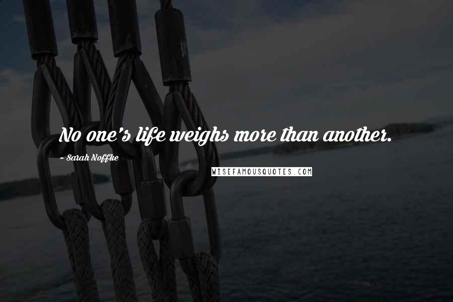 Sarah Noffke quotes: No one's life weighs more than another.