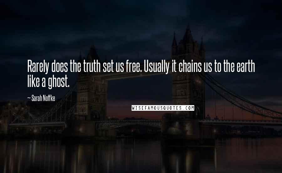 Sarah Noffke quotes: Rarely does the truth set us free. Usually it chains us to the earth like a ghost.