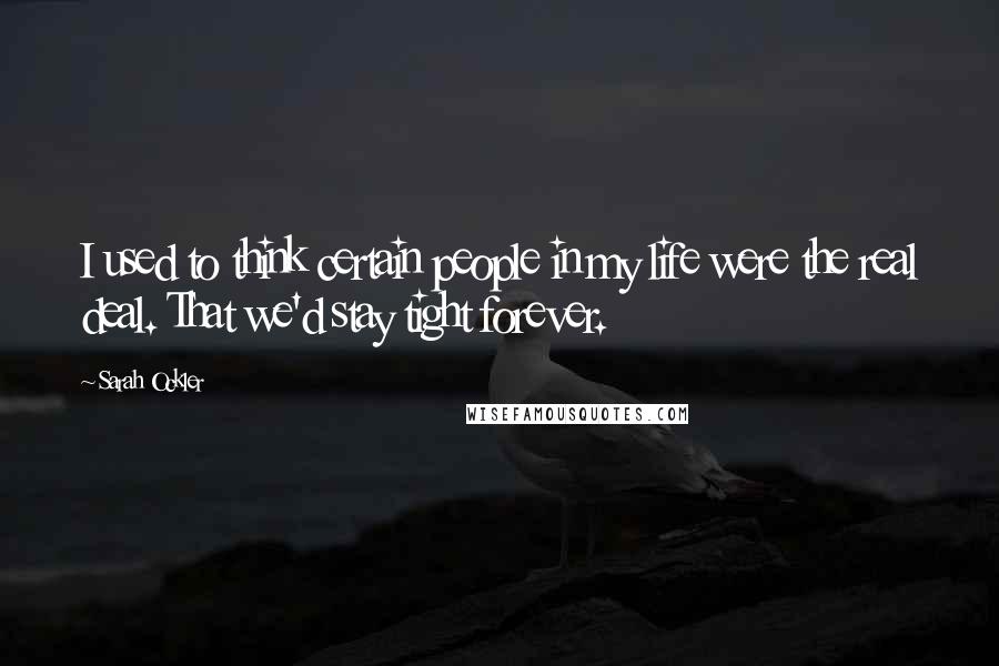 Sarah Ockler quotes: I used to think certain people in my life were the real deal. That we'd stay tight forever.