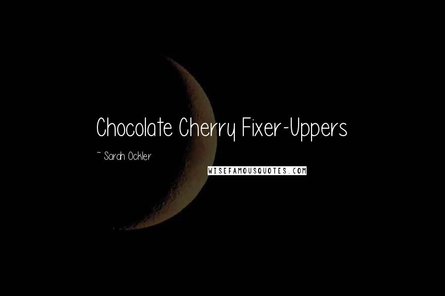 Sarah Ockler quotes: Chocolate Cherry Fixer-Uppers