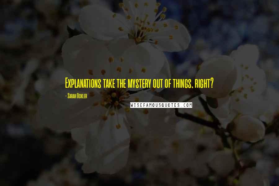Sarah Ockler quotes: Explanations take the mystery out of things, right?