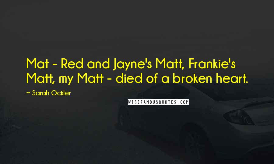 Sarah Ockler quotes: Mat - Red and Jayne's Matt, Frankie's Matt, my Matt - died of a broken heart.