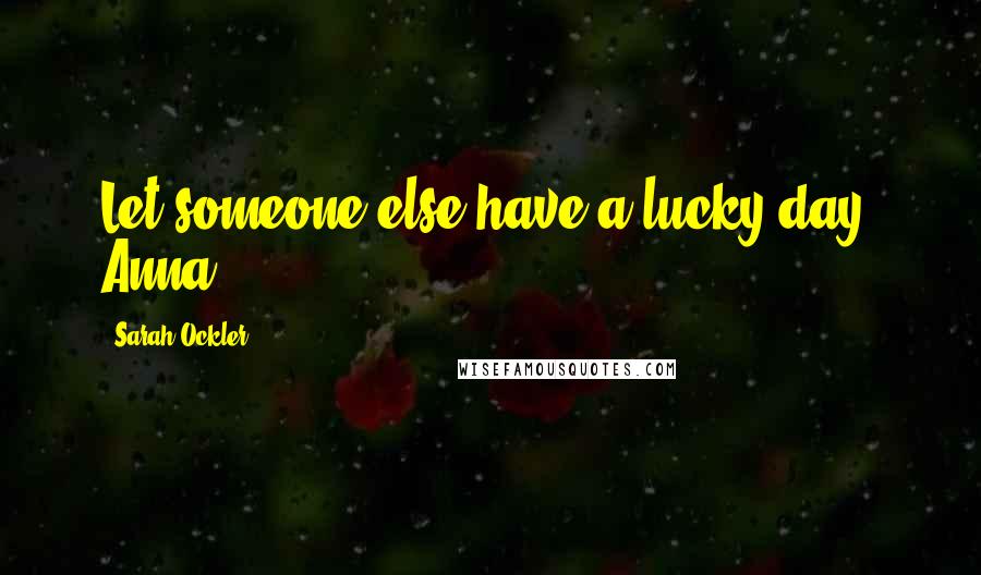 Sarah Ockler quotes: Let someone else have a lucky day, Anna.