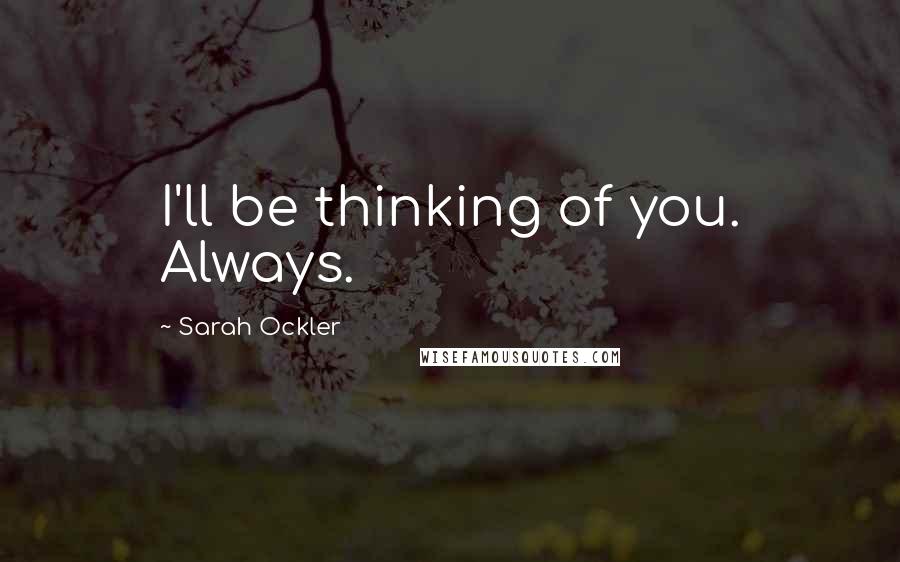 Sarah Ockler quotes: I'll be thinking of you. Always.