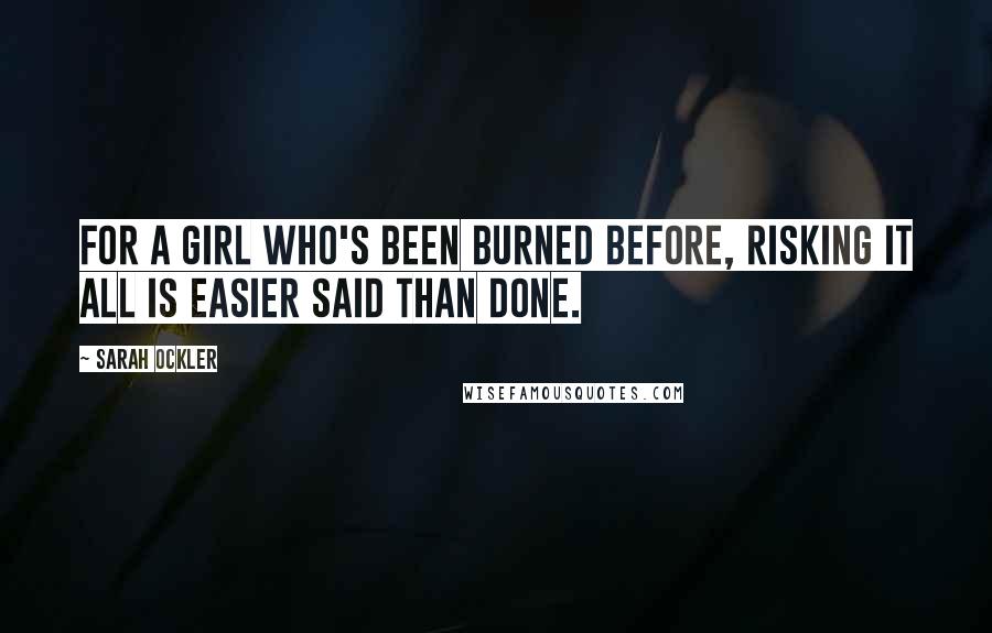 Sarah Ockler quotes: For a girl who's been burned before, risking it all is easier said than done.