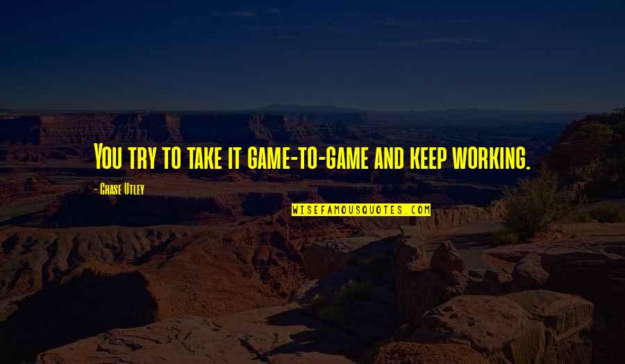 Sarah Orne Jewett A White Heron Quotes By Chase Utley: You try to take it game-to-game and keep Sarah Orne Jewett A White Heron Quotes By Chase Utley: You try to take it game-to-game and keep