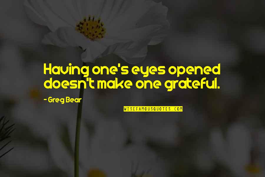 Sarah Orne Jewett A White Heron Quotes By Greg Bear: Having one's eyes opened doesn't make one grateful. Sarah Orne Jewett A White Heron Quotes By Greg Bear: Having one's eyes opened doesn't make one grateful.