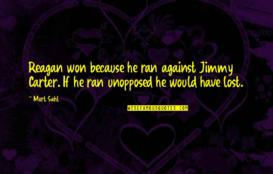 Sarah Orne Jewett A White Heron Quotes By Mort Sahl: Reagan won because he ran against Jimmy Carter. Sarah Orne Jewett A White Heron Quotes By Mort Sahl: Reagan won because he ran against Jimmy Carter.