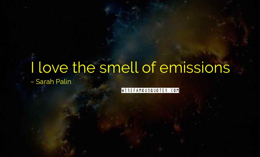 Sarah Palin quotes: I love the smell of emissions
