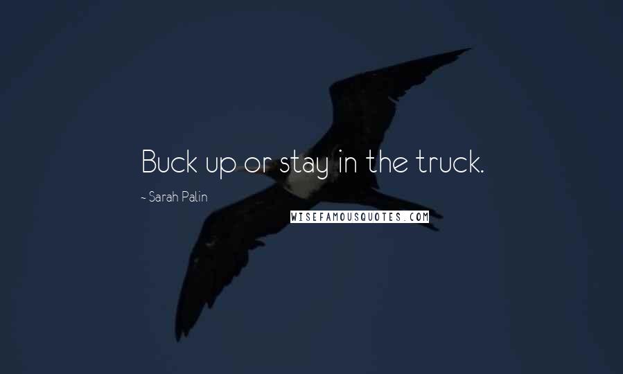 Sarah Palin quotes: Buck up or stay in the truck.