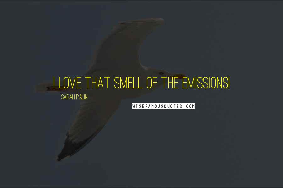 Sarah Palin quotes: I love that smell of the emissions!