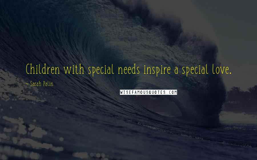 Sarah Palin quotes: Children with special needs inspire a special love.