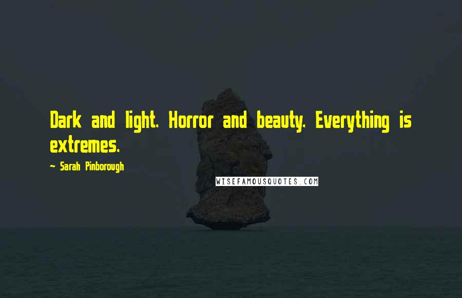 Sarah Pinborough quotes: Dark and light. Horror and beauty. Everything is extremes.