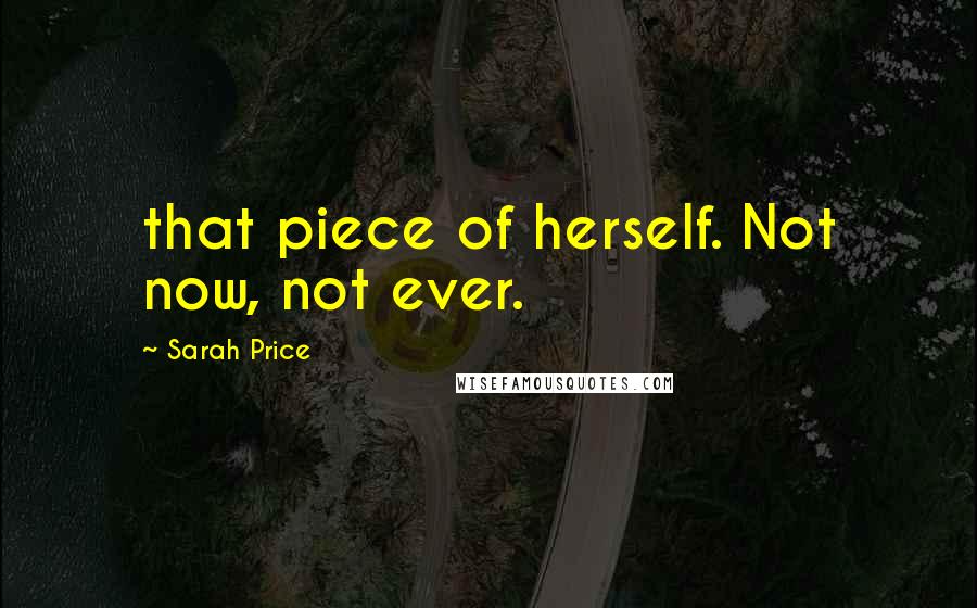Sarah Price quotes: that piece of herself. Not now, not ever.