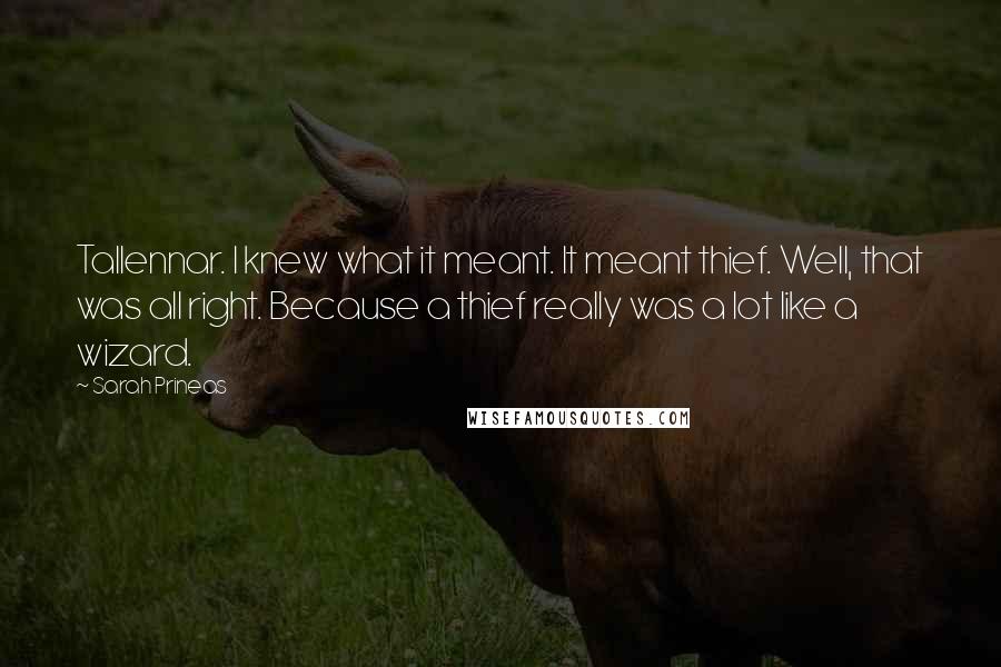 Sarah Prineas quotes: Tallennar. I knew what it meant. It meant thief. Well, that was all right. Because a thief really was a lot like a wizard.