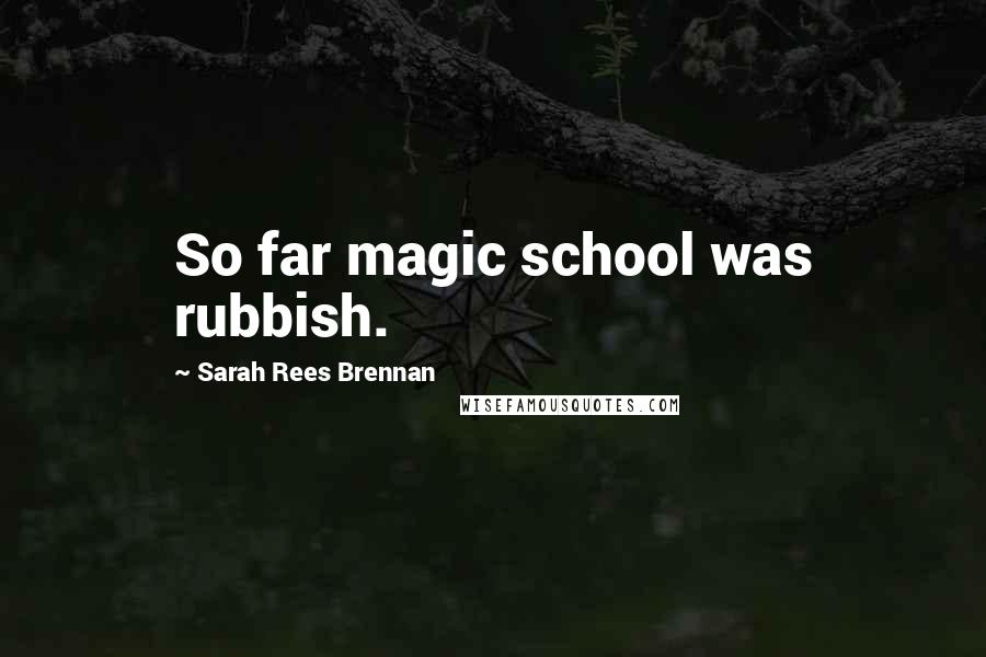 Sarah Rees Brennan quotes: So far magic school was rubbish.