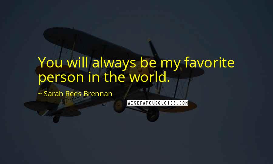 Sarah Rees Brennan quotes: You will always be my favorite person in the world.