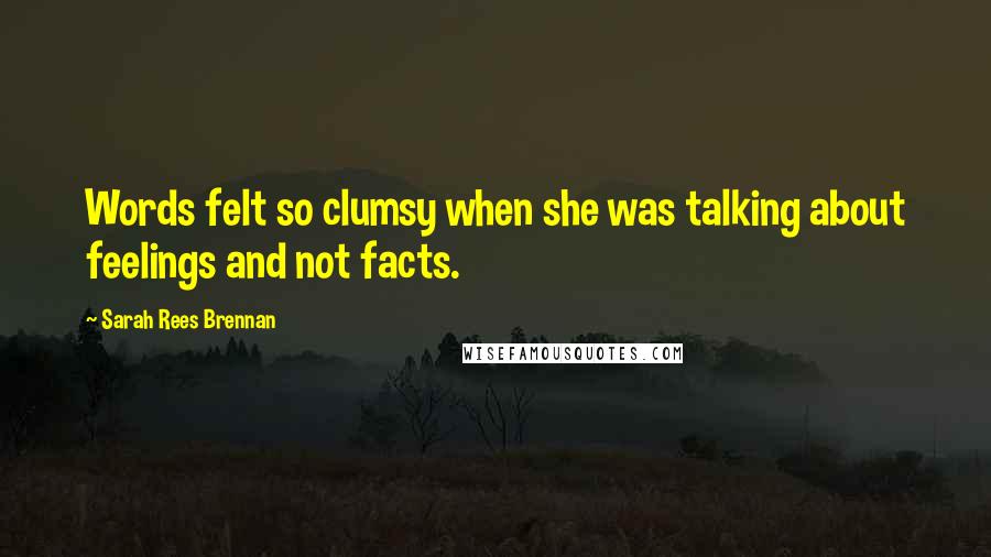 Sarah Rees Brennan quotes: Words felt so clumsy when she was talking about feelings and not facts.