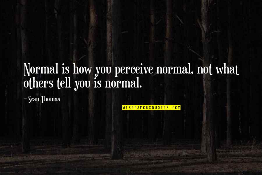 Sarah Reinertsen Quotes By Sean Thomas: Normal is how you perceive normal, not what