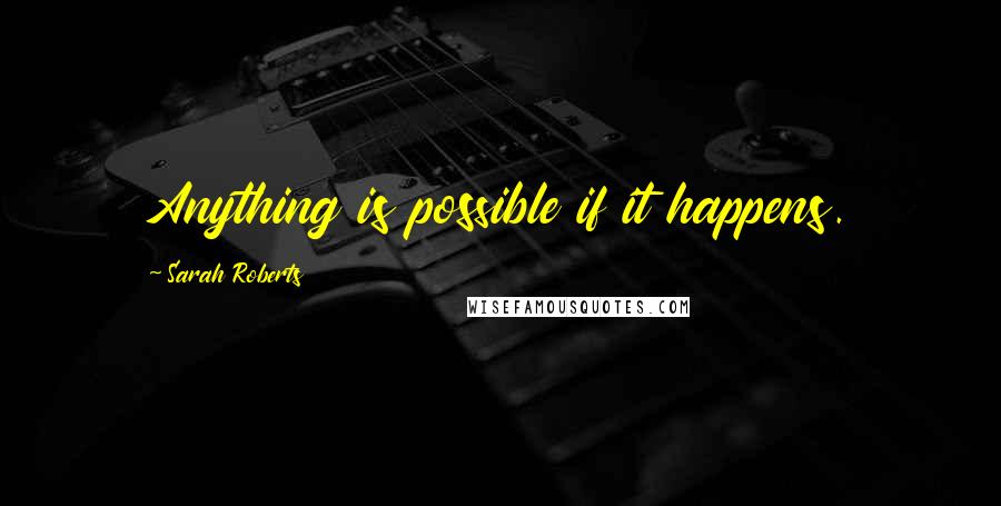 Sarah Roberts quotes: Anything is possible if it happens.