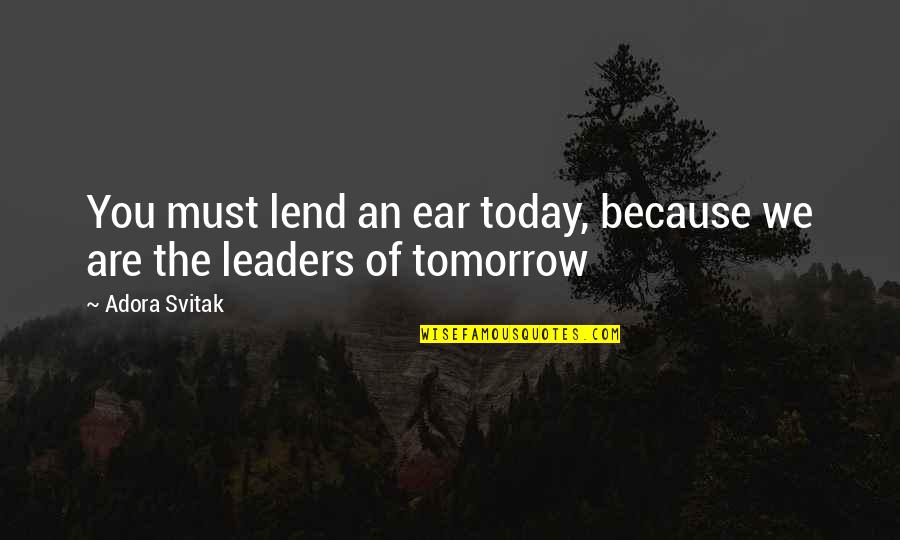 Sarah Ruhl Quotes By Adora Svitak: You must lend an ear today, because we