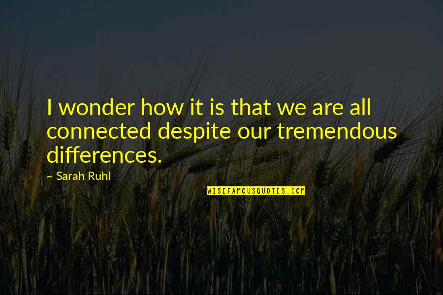 Sarah Ruhl Quotes By Sarah Ruhl: I wonder how it is that we are