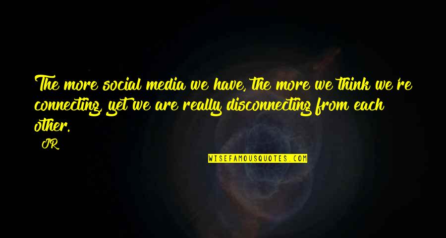 Sarah Sanderson Quotes By JR: The more social media we have, the more