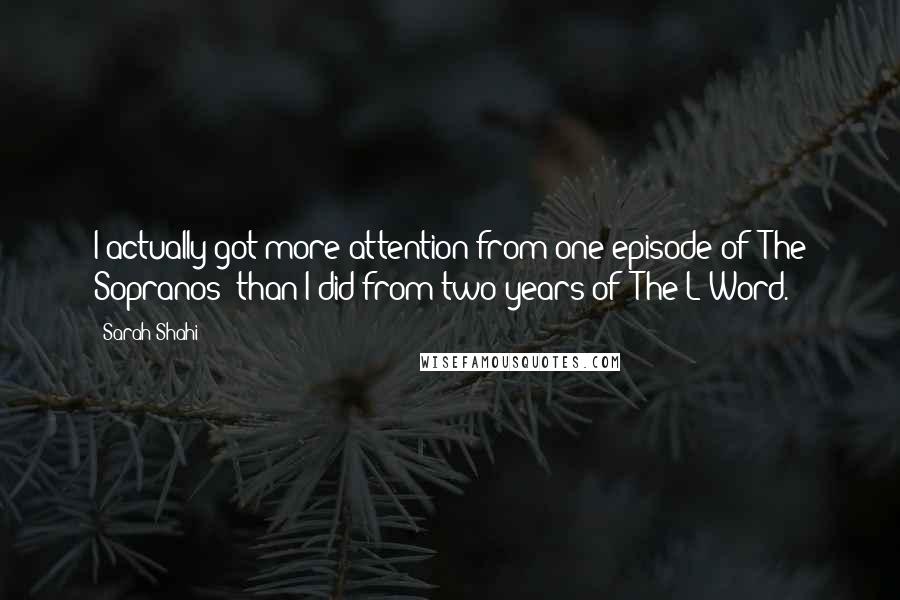 Sarah Shahi quotes: I actually got more attention from one episode of 'The Sopranos' than I did from two years of 'The L Word.'