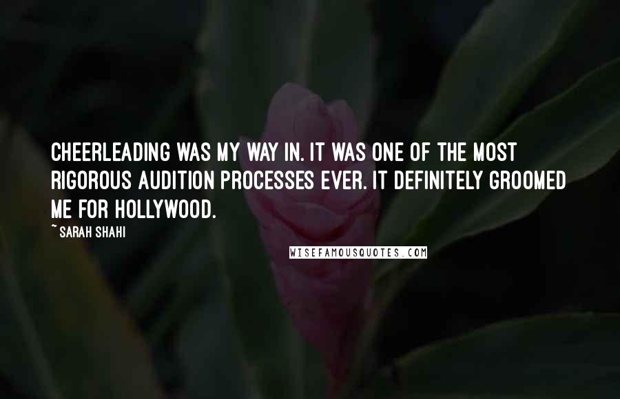 Sarah Shahi quotes: Cheerleading was my way in. It was one of the most rigorous audition processes ever. It definitely groomed me for Hollywood.