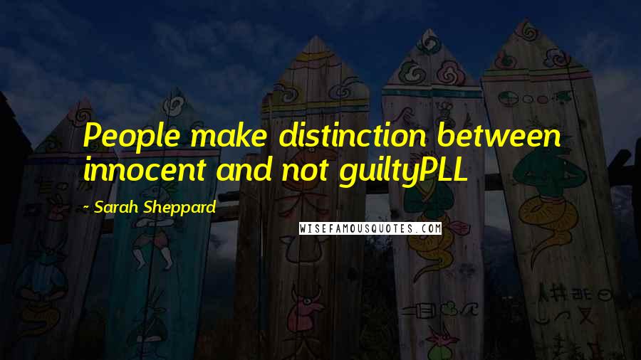 Sarah Sheppard quotes: People make distinction between innocent and not guiltyPLL