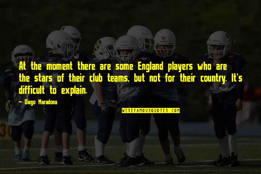 Sarah Siddons Quotes By Diego Maradona: At the moment there are some England players Sarah Siddons Quotes By Diego Maradona: At the moment there are some England players