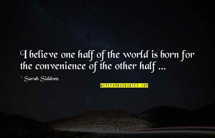 Sarah Siddons Quotes By Sarah Siddons: I believe one half of the world is